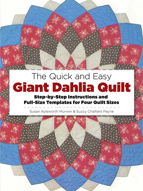 The Quick and Easy Giant Dahlia Quilt: Step-By-Step Instructions and Full-Size Templates for Four Quilt Sizes - Paperback
