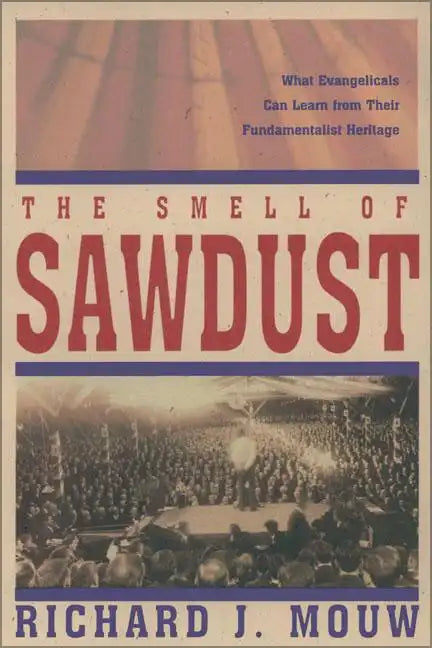 The Smell of Sawdust: What Evangelicals Can Learn from Their Fundamentalist Heritage - Paperback