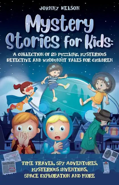 Mystery Short Stories for Kids: Time Travel, Spy Adventures, Mysterious Inventions, Space Exploration and more - Paperback