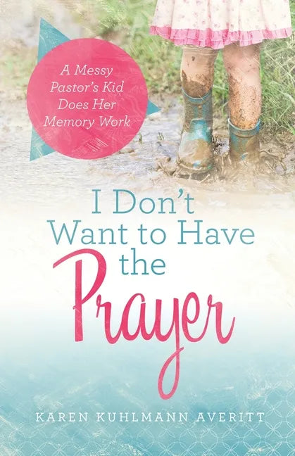 I Don't Want to Have the Prayer: A Messy Pastor's Kid Does Her Memory Work - Paperback