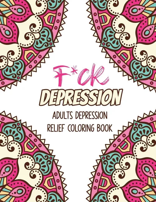 F*ck Depression: Adults depression Relief Coloring Book, Positive Affirmations and Therapeutic Patterns for Relax and Stress Relief, St - Paperback