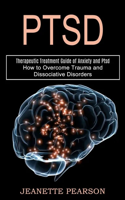 Ptsd: How to Overcome Trauma and Dissociative Disorders (Therapeutic Treatment Guide of Anxiety and Ptsd) - Paperback