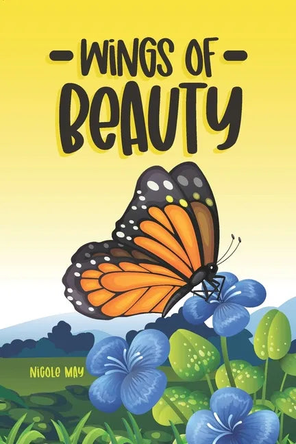 Wings of Beauty: Helping Children understand nature, self-love and the butterfly life cycle; through a story of friendship - Paperback