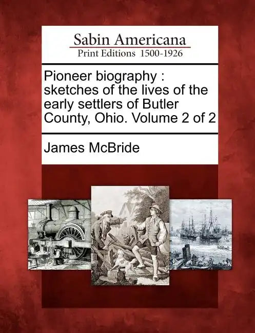Pioneer Biography: Sketches of the Lives of the Early Settlers of Butler County, Ohio. Volume 2 of 2 - Paperback