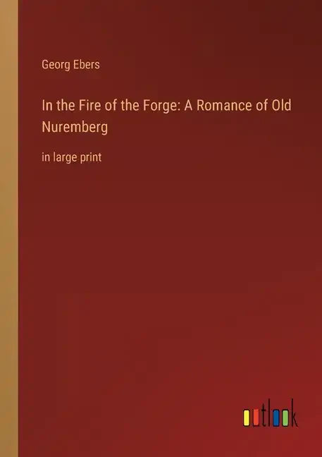 In the Fire of the Forge: A Romance of Old Nuremberg: in large print - Paperback