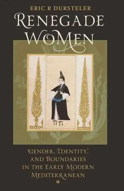 Renegade Women: Gender, Identity, and Boundaries in the Early Modern Mediterranean - Paperback