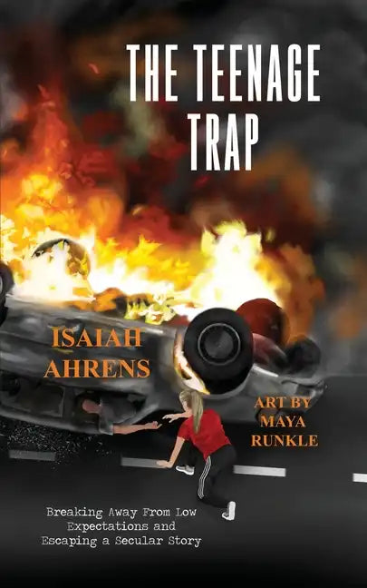 The Teenage Trap: Breaking Away From Low Expectations and Escaping a Secular Story - Paperback