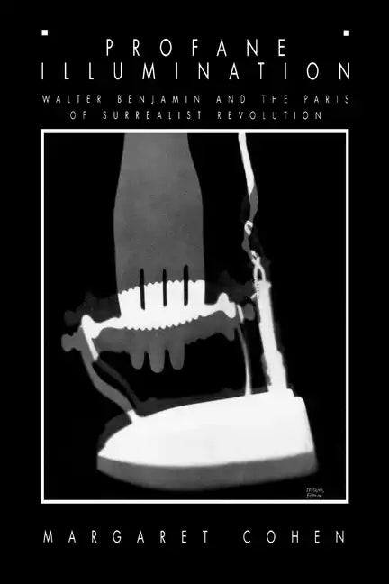 Profane Illumination: Walter Benjamin and the Paris of Surrealist Revolution - Paperback