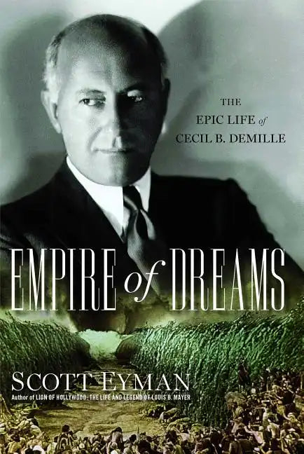 Empire of Dreams: The Epic Life of Cecil B. DeMille - Paperback