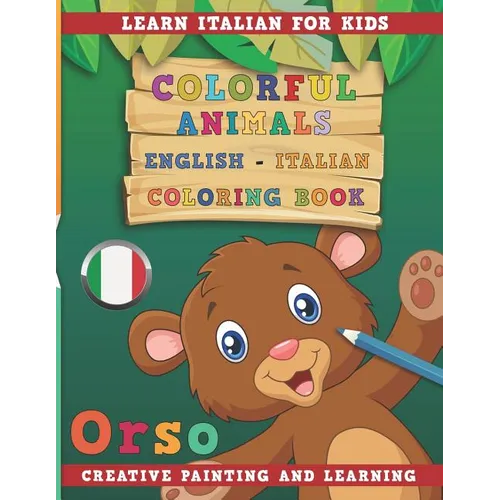 Colorful Animals English - Italian Coloring Book. Learn Italian for Kids. Creative Painting and Learning. - Paperback