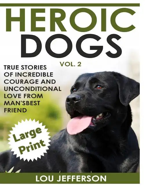 Heroic Dogs Volume 2 ***Large Print Edition***: True Stories of Incredible Courage and Unconditional Love from Man's Best Friend - Paperback