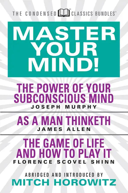 Master Your Mind (Condensed Classics): Featuring the Power of Your Subconscious Mind, as a Man Thinketh, and the Game of Life: Featuring the Power of - Paperback