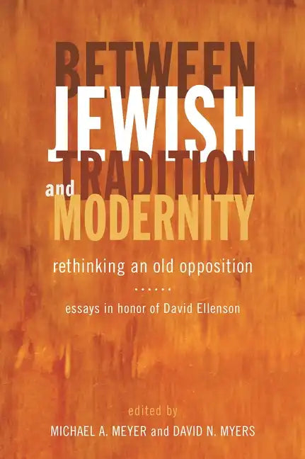 Between Jewish Tradition and Modernity: Rethinking an Old Opposition: Essays in Honor of David Ellenson - Hardcover