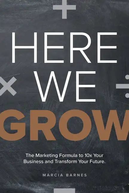 Here We Grow: The Marketing Formula to 10x Your Business and Transform Your Future - Paperback