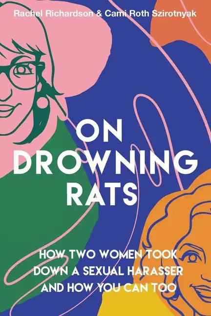 On Drowning Rats: How Two Women Took Down a Sexual Harasser and How You Can Too - Paperback