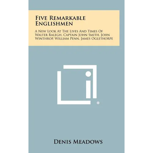 Five Remarkable Englishmen: A New Look at the Lives and Times of Walter Ralegh, Captain John Smith, John Winthrop, William Penn, James Oglethorpe - Hardcover