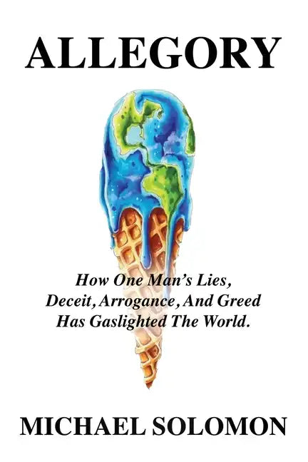 Allegory: How One Man's Lies, Deceit, Arrogance, And Greed Has Gaslighted The World - Paperback