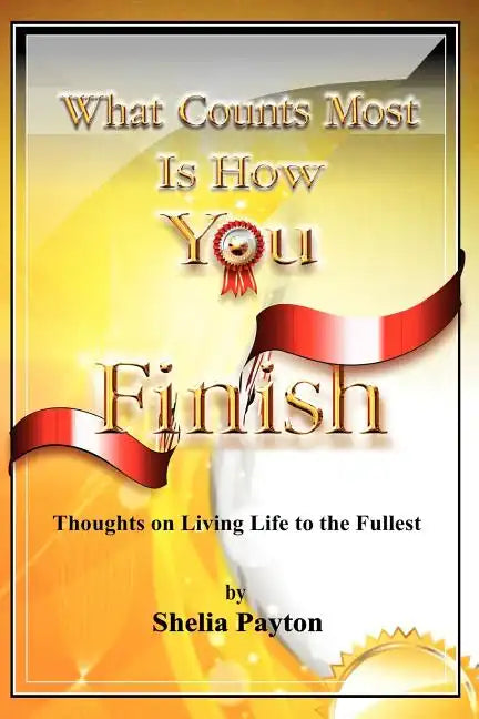 What Counts Most Is How You Finish: Thoughts on Living Life to the Fullest - Paperback
