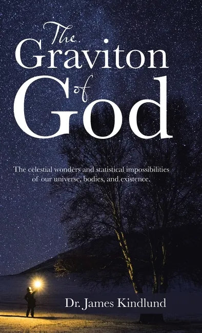 The Graviton of God: The Celestial Wonders and Statistical Impossibilities of Our Universe, Bodies, and Existence. - Hardcover