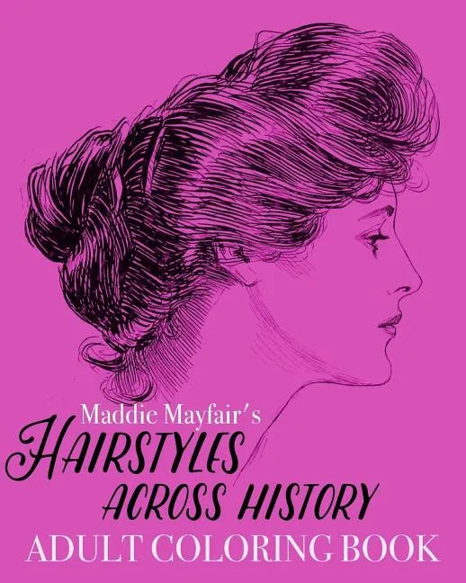 Hairstyles Across History Adult Coloring Book: Beautiful Buns, Braids, Poufs and Curls - Paperback