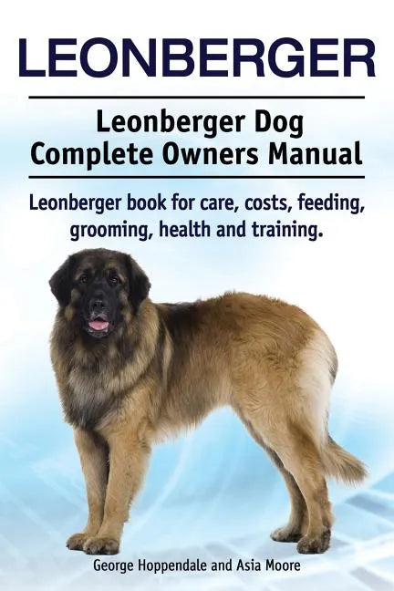 Leonberger. Leonberger Dog Complete Owners Manual. Leonberger book for care, costs, feeding, grooming, health and training. - Paperback