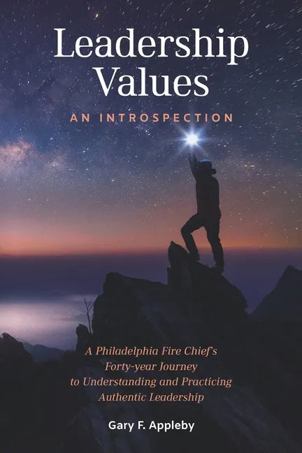 Leadership Values: An Introspection: A Philadelphia Fire Chief's Forty-Year Journey to Understanding and Practicing Authentic Leadership - Paperback