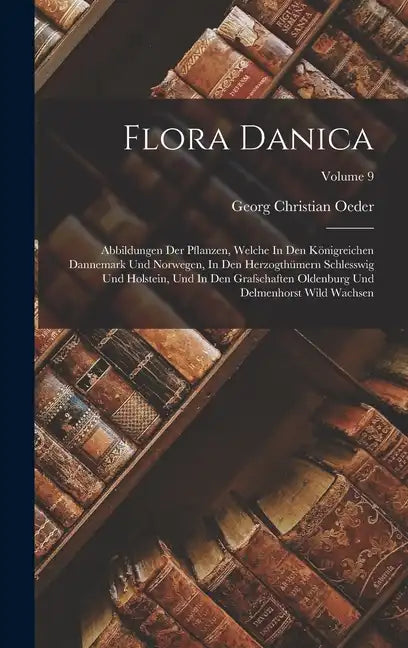 Flora Danica: Abbildungen Der Pflanzen, Welche In Den Königreichen Dannemark Und Norwegen, In Den Herzogthümern Schlesswig Und Holst - Hardcover
