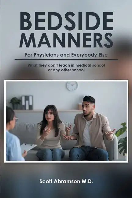 Bedside Manners for Physicians and everybody else: What they don't teach in medical school (or any other school) - Paperback