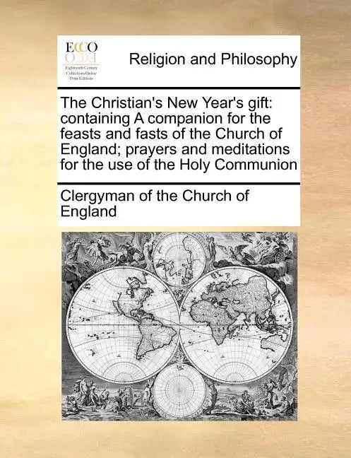 The Christian's New Year's Gift: Containing a Companion for the Feasts and Fasts of the Church of England; Prayers and Meditations for the Use of the - Paperback