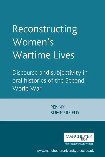 Reconstructing Womens Wartime Lives: Discourse and Subjectivity in Oral Histories of the Second World War - Paperback