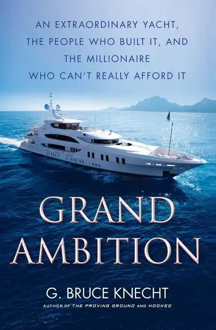 Grand Ambition: An Extraordinary Yacht, the People Who Built It, and the Millionaire Who Can't Really Afford It - Paperback