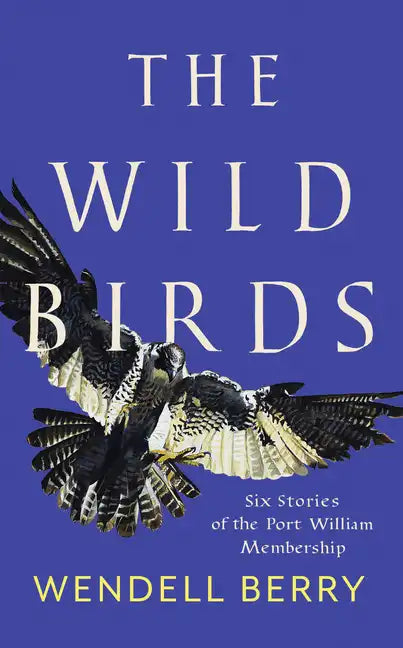 The Wild Birds: Six Stories of the Port William Membership - Paperback