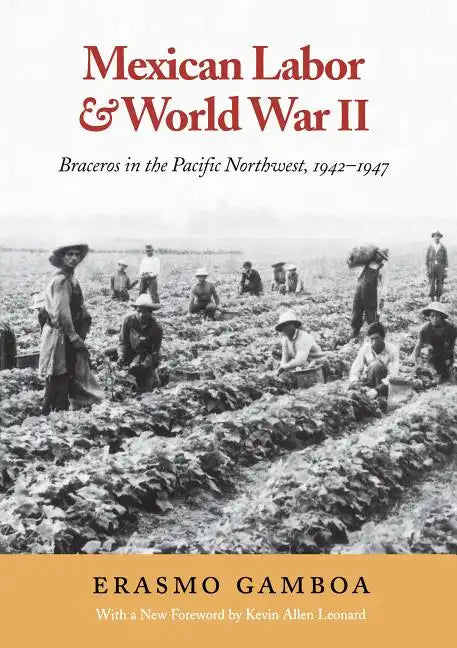 Mexican Labor and World War II: Braceros in the Pacific Northwest, 1942-1947 - Paperback