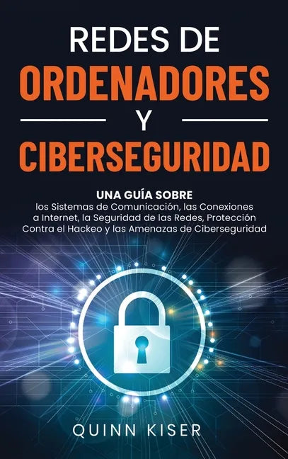 Redes de ordenadores y ciberseguridad: Una guía sobre los sistemas de comunicación, las conexiones a Internet, la seguridad de las redes, protección c - Hardcover