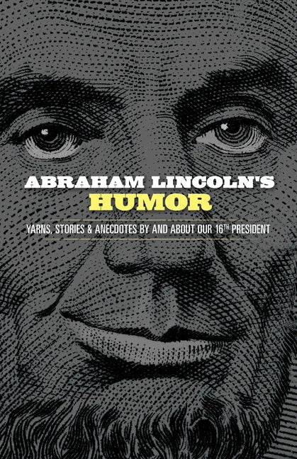 Abraham Lincoln's Humor: Yarns, Stories, and Anecdotes by and about Our 16th President - Paperback