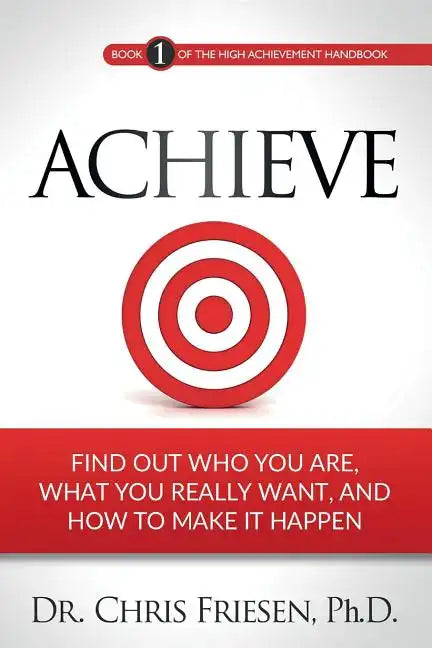 Achieve: Find Out Who You Are, What You Really Want, And How To Make It Happen - Paperback