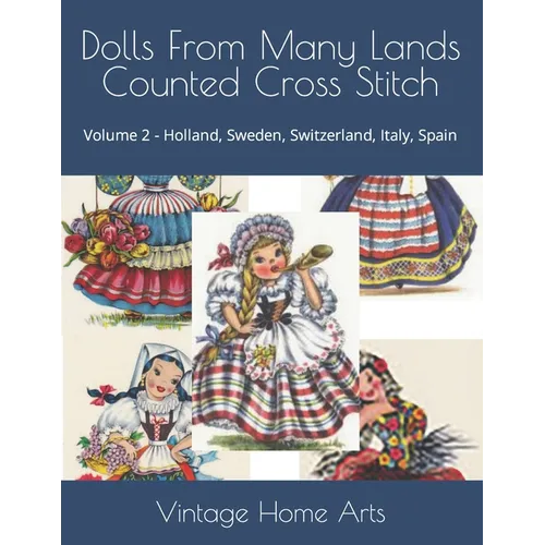 Dolls From Many Lands Counted Cross Stitch: Volume 2 - Holland, Sweden, Switzerland, Italy, Spain - Paperback