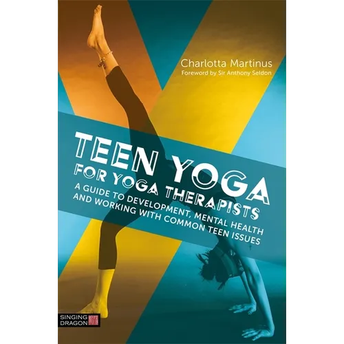 Teen Yoga for Yoga Therapists: A Guide to Development, Mental Health and Working with Common Teen Issues - Paperback