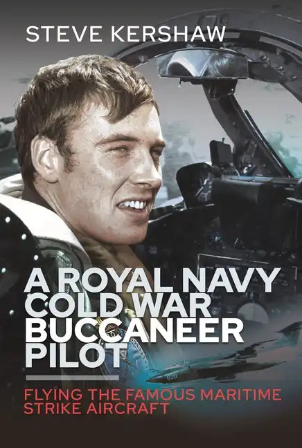 A Royal Navy Cold War Buccaneer Pilot: Flying the Famous Maritime Strike Aircraft - Hardcover