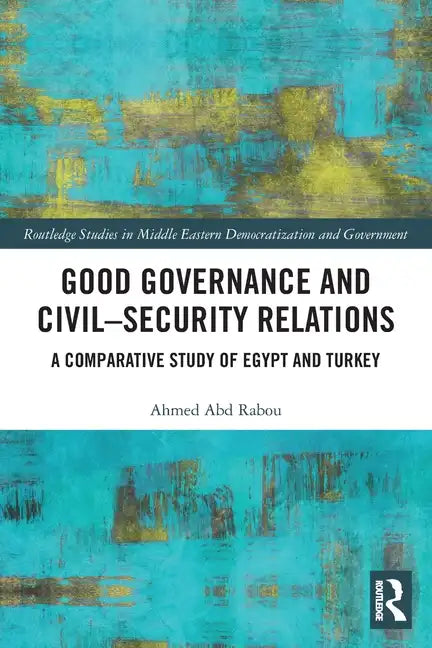 Good Governance and Civil-Security Relations: A Comparative Study of Turkey and Egypt - Paperback