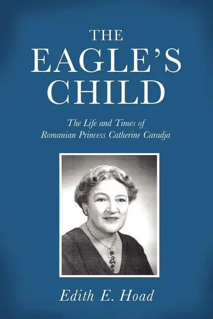 The Eagle's Child: The Life and Times of Romanian Princess Catherine Caradja - Paperback