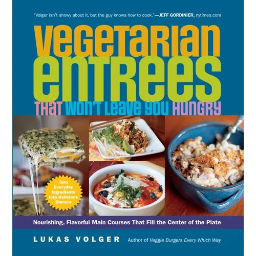 Vegetarian Entrées That Won't Leave You Hungry: Nourishing, Flavorful Main Courses That Fill the Center of the Plate - Paperback