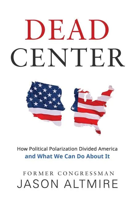 Dead Center: How Political Polarization Divided America and What We Can Do about It - Hardcover
