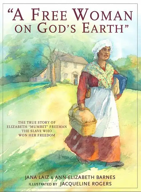 A Free Woman on God's Earth: The True Story of Elizabeth "mumbet" Freeman, the Slave Who Won Her Freedom - Paperback