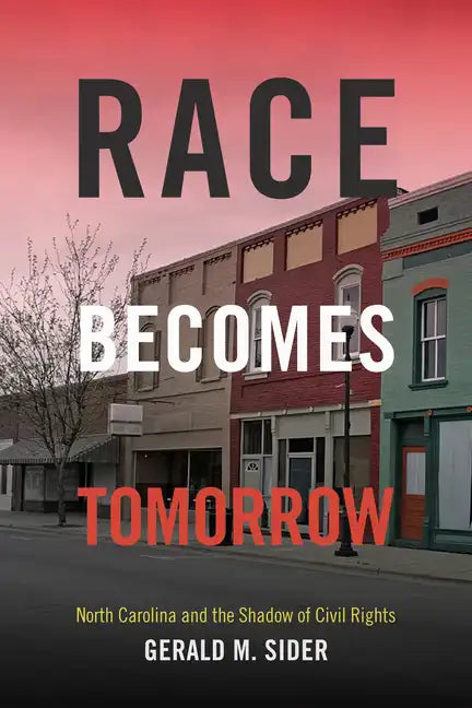Race Becomes Tomorrow: North Carolina and the Shadow of Civil Rights - Paperback