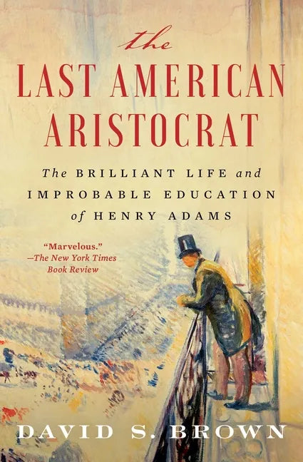 The Last American Aristocrat: The Brilliant Life and Improbable Education of Henry Adams - Paperback