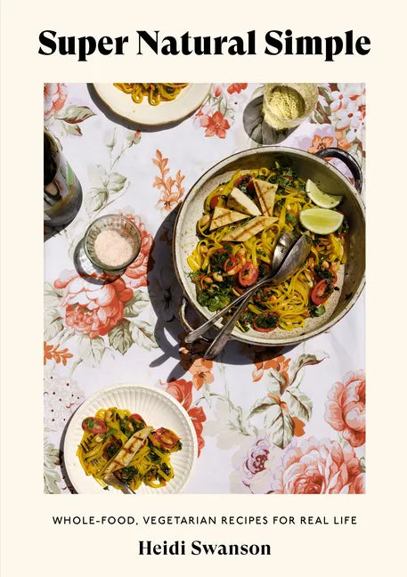 Super Natural Simple: Whole-Food, Vegetarian Recipes for Real Life [A Cookbook] - Paperback