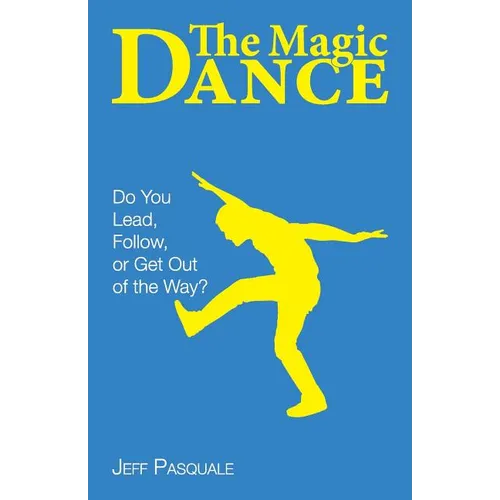 The Magic Dance: Do You Lead, Follow, or Get Out of the Way? - Paperback