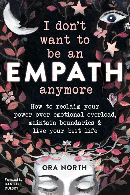 I Don't Want to Be an Empath Anymore: How to Reclaim Your Power Over Emotional Overload, Maintain Boundaries, and Live Your Best Life - Paperback