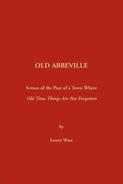 Old Abbeville: Scenes of the Past of a Town Where Old Time Things Are Not Forgotten - Paperback